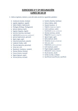 EJERCICIOS 1ª Y 2ª DECLINACIÓN
LUNES 30-10-19
1. Indica el género, número y caso de cada una de las siguientes palabras:
...
