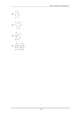 FRACCIONES ALGEBRAICAS


     1 1
      
     x y
32.-     
     y x
      
     x y

     x     y
       2
     y     x
33.-         
       x y
        
       y x

      a2
          a
34.- a b    
      b2
          b
     a b

      m     m
          
35.- m  2 m  2 
     m2 m2
          
     m2 m2




                     4- 5
 