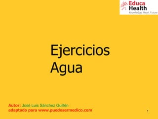 Ejercicios Agua Autor:  José Luis Sánchez Guillén adaptado para www.puedosermedico.com 