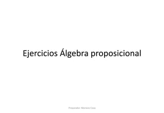Ejercicios Álgebra proposicional

Preparador: Mariexis Cova

 