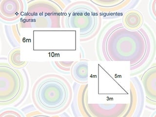  Calcula el perímetro y área de las siguientes
figuras
