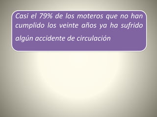 Casi el 79% de los moteros que no han
cumplido los veinte años ya ha sufrido
algún accidente de circulación
 