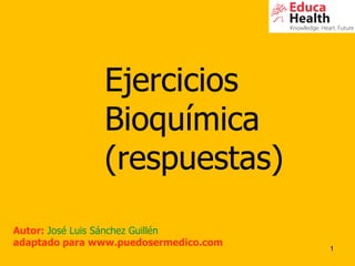 Ejercicios  Bioquímica (respuestas) Autor:  José Luis Sánchez Guillén adaptado para www.puedosermedico.com 