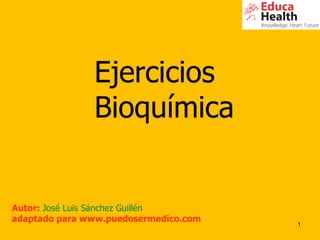 Ejercicios  Bioquímica Autor:  José Luis Sánchez Guillén adaptado para www.puedosermedico.com 