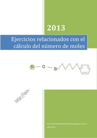 2013
Ejercicios relacionados con el
 cálculo del número de moles




              http://quimicaparatodosymuchomas.blogspot.com.es/
              13/01/2013
 