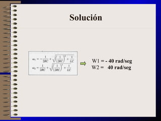 Solución W 1  = - 40 rad/seg W 2  =  40 rad/seg  