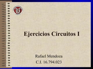 Ejercicios Circuitos I Rafael Mendoza C.I. 16.794.023 