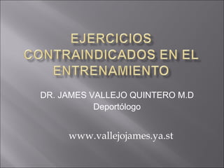 DR. JAMES VALLEJO QUINTERO M.D 
Deportólogo 
www.vallejojames.ya.st 
 