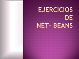 EJERCICIOS DE NET- BEANS 