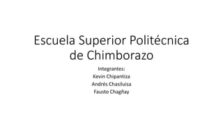 Escuela Superior Politécnica
de Chimborazo
Integrantes:
Kevin Chipantiza
Andrés Chasiluisa
Fausto Chagñay
 