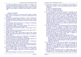 Ing. Magíster JOSE LUIS RODRIGUEZ NUÑEZ
Página 41
/ mL. Bajo estas condiciones, una relación de dilución ( F / V, donde F es la
relación de alimentación del substrato libre de células y V es el volumen del
fermentador ), la cual causa la estabilización de la masa celular a un estado
estable, da como resultado un contenido de azúcar residual en el exceso de
1.2%.
BALANCE DE ENERGIA
1. ¿Qué presión se genera en un sistema cerrado cuando se calienta
leche a 135°C? Si el sistema no es a presión, se podrá alcanzar esta
temperatura.
2. Un proceso de calentamiento de alimentos con vapor a temperaturas
por debajo del punto de ebullición del agua se da con vacío ¿A que
vacío operará un sistema para calentar un material con vapor saturado
a 150°F?
3. Si un barómetro indica una presión de 15 psig pero el termómetro
registra sólo 248°F, ¿qué significa esto?
4. Un evaporador trabaja a 15 pulg de Hg de vacío ¿Cuál es la
temperatura del producto adentro del evaporador?
5. ¿Cuánto calor es necesario para convertir 1 Kg de agua a 20°C a
vapor a 120°C?
6. ¿Cuánto calor debe removerse para convertir 1 lb de vapor a 220°F a
(a) agua a 220°F y (b) agua a 120°F?
7. Una libra de vapor a 26°F contiene 80% de vapor y 20% de agua
líquida ¿cuánto calor debe liberarse del vapor cuando este se condense
a agua a 200°F?
8. ¿A que temperatura se espera que el agua hierva a 10pulgadas de
mercurio de vacío?Presión atmosférica = 14.696 psia.
9. ¿Cuánto vapor a 250°F se requerirá para calentar 10lb de agua de 70 a
210°V en un calentador de inyección directa de vapor?
10. ¿Cuánto calor será necesario para convertir vapor a 14.696 psig a
vapor sobrecalentado a 600 °F a la misma presión?
11. Diez libras de agua a 20psig de presión son calentadas hasta 250°F.
Si esta agua es vaciada a un recipiente abierto a presión atmosférica,
¿cuánto del agua permanecerá en fase líquida?
12. (a) Si se introduce agua a 70°F en un recipiente evacuado siendo la
presión original de 0psia, ¿cuál será la presión en el interior del
recipiente en el equilibrio?. Asumir que no varía la temperatura del
agua.
(b) Si la presión original es 14.696 psia, ¿cuál será la presión final?
Ing. Magíster JOSE LUIS RODRIGUEZ NUÑEZ
Página 42
13. Determinar el contenido de calor en BTU/lb para el agua (puede ser
líquida, vapor saturado, o vapor sobrecalentado) bajo las siguientes
condiciones:
(a) 180°F y 14.696 psia de presión
(b) 300°F y 14.696 psia de presión
(c) 212.01°F y 14.696 psia de presión
14. En la formulación de una mezcla de pudín, es deseable que el
contenido de sólidos sea de 20%. El producto al salir del tanque tiene
una temperatura de 26.67°C (80°F) y es precalentado hasta 90.56°C
(195°F) por inyección directa de vapor, usando vapor culinario
(saturado) a 104.4°C (220°F) seguido por un calentamiento en un
sistema cerrado hasta la temperatura de esterilización. No existe mayor
ganancia o pérdida de humedad en el resto del proceso ¿Cual será el
contenido de sólidos de la formulación en el tanque después del
calentamiento directo por inyección de vapor, si el contenido final de
sólidos del producto es 20%? Usar la ecuación de Siebel para calcular
el calor específico del producto.
15. Un jugo de frutas a 190°F pasa a través de un sistema de recuperación
de esencias mantenido a u vacío de 29 pulgadas de Hg. La presión
atmosférica es de 29.9 pulgadas. Los vapores que salen son
rectificados para la producción de concentrados de esencias, y el jugo,
luego de ser liberado de sus constituyentes aromáticos, es enviado a
un evaporador para su concentración. Asumiendo tiempo suficiente de
permanencia del jugo en el sistema para lograr el equilibrio de
temperatura entre el líquido y el vapor, calcular:
(a) La temperatura del jugo al salir del recuperador de esencias
(b) El contenido de sólidos del jugo al salir del sistema si el contenido
inicial de sólidos es de 10%. Asumir que no hay calor adicional
proporcionado y que el calor latente de vaporización es derivado de
la pérdida de calor sensible del líquido. El calor específico de los
sólidos es 0.2BTU/(lb.°F).
16. Un evaporador tiene un area con una superficie de tranferencia de
calor que permite la transferencia del calor a una velocidad de
100,000BTU/h. Si el evaporador está concentrando jugo desde 10
hasta 45% de sólidos bajo un vacío de 25 pulgadas de Hg (Presión
atmosférica es 30 pulgadas de Hg),¿qué cantidad de jugo puede ser
procesado por hora?
17. Jugo de naranja concentrado a 45% de sólidos totales sale del
evaporador a 50°C. Este es congelado en superficies intercambiadores
de calor hasta que la mitad del agua este bajo la forma de cristales
 