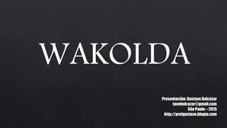 WAKOLDA
Presentación: Gustavo Balcázar
tavobalcazar@gmail.com
São Paulo – 2015
http://profgustavo.blogia.com