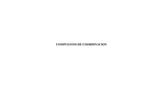 COMPUESTOS DE COORDINACION
 