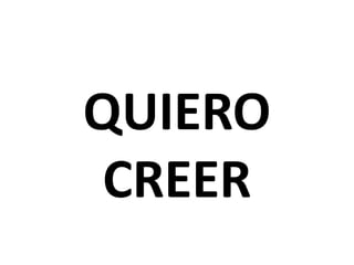 QUIERO
CREER
 