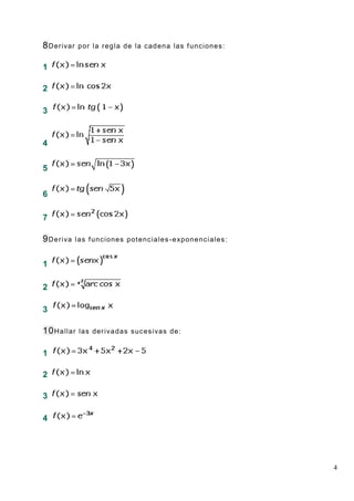 4
8Derivar por la regla de la cadena las funciones:
1
2
3
4
5
6
7
9Deriva las funciones potenciales-exponenciales:
1
2
3
10Hallar las derivadas sucesivas de:
1
2
3
4
 