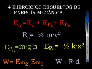 4 EJERCICIOS RESUELTOS DE
ENERGÍA MECÁNICA.
W= dF·
Ec= ½ m·v2
Epg=m·g·h
W= Em2-Em1
Epe= ½ k·x2
Em=Ec + Epg+ Epe
@colgandoclases
 