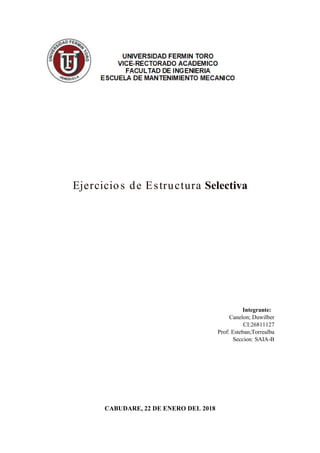 Ejercicios de Estructura Selectiva
Integrante:
Canelon; Duwilber
CI:26811127
Prof: Esteban;Torrealba
Seccion: SAIA-B
CABUDARE, 22 DE ENERO DEL 2018
 