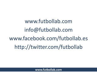 www.futbollab.com
www.futbollab.com
info@futbollab.com
www.facebook.com/futbollab.es
http://twitter.com/futbollab
 