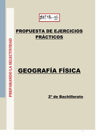PREPARANDO LA SELECTIVIDAD<br />PROPUESTA DE EJERCICIOS PRÁCTICOS<br />GEOGRAFÍA FÍSICA<br />2º de Bachillerato<br />EJERC...