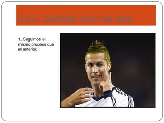 3.5.2. Cambiar color de pelo.
1. Seguimos el
mismo proceso que
el anterior.
 