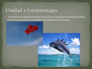  Es una forma de añadir elementos nuevos en la foto. Hay que partir de la primera a la última.
Cortar cada una de las zonas con las tijeras e ir pegando y formando capas .
 