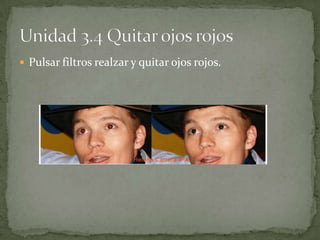  Pulsar filtros realzar y quitar ojos rojos.
 