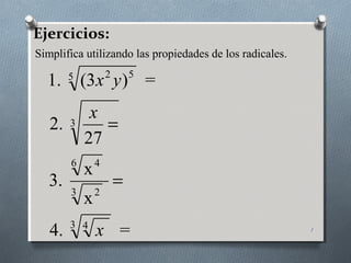 Ejercicios:
1
Simplifica utilizando las propiedades de los radicales.
=.4
x
x
3.
27
.2
=)3(.1
3 4
3 2
6 4
3
5 52
x
x
yx
=
=
 