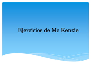 Ejercicios de Mc Kenzie
 