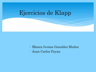 Ejercicios de Klapp




    Blanca Ivonne González Muñoz
    Juan Carlos Payan
 