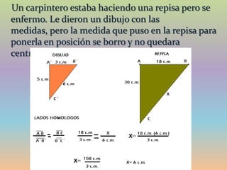Un carpintero estaba haciendo una repisa pero se
enfermo. Le dieron un dibujo con las
medidas, pero la medida que puso en la repisa para
ponerla en posición se borro y no quedara
centrada.
 