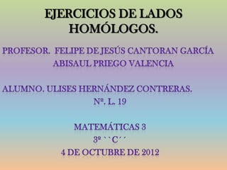 EJERCICIOS DE LADOS
    HOMÓLOGOS.
 