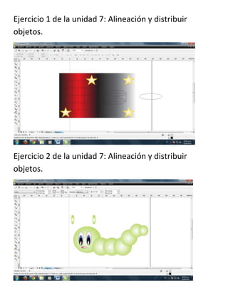 Ejercicio 1 de la unidad 7: Alineación y distribuir
objetos.
Ejercicio 2 de la unidad 7: Alineación y distribuir
objetos.
