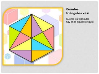 Cuántos
triángulos ves?
Cuenta los triángulos
hay en la siguiente figura
 