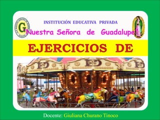 Docente: Giuliana Churano Tinoco
INSTITUCIÓN EDUCATIVA PRIVADA
‘’Nuestra Señora de Guadalupe’’
 
