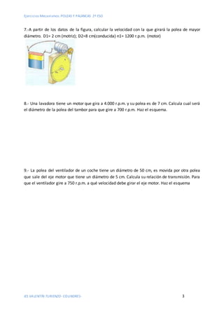 Ejercicios Mecanismos:POLEAS Y PALANCAS 2º ESO
IES VALENTÍN TURIENZO- COLINDRES- 3
7.-A partir de los datos de la figura, ...