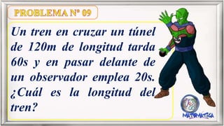 Un tren en cruzar un túnel
de 120m de longitud tarda
60s y en pasar delante de
un observador emplea 20s.
¿Cuál es la longitud del
tren?
 