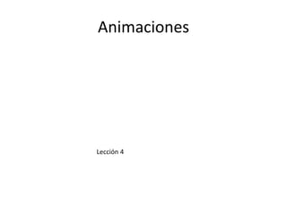 Animaciones




Lección 4
 