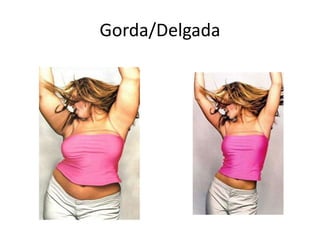 Gorda/Delgada
 