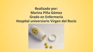 Realizado por:
Marina Piña Gómez
Grado en Enfermería
Hospital universiario Virgen del Rocío
 