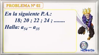 En la siguiente P.A.:
18; 20 ; 22 ; 24 ; ........
Halla: a54 – a35
 