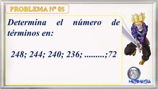 Determina el número de
términos en:
248; 244; 240; 236; .........;72
 
