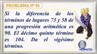 Si la diferencia de los
términos de lugares 73 y 58 de
una progresión aritmética es
90. El décimo quinto término
es 104. Da el vigésimo
término.
