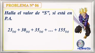 Halla el valor de “S”, si está en
P.A.
23(x) + 30(x) + 35(x) + … + 155(x)