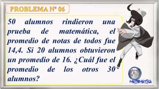 50 alumnos rindieron una
prueba de matemática, el
promedio de notas de todos fue
14,4. Si 20 alumnos obtuvieron
un promedio de 16. ¿Cuál fue el
promedio de los otros 30
alumnos?
 