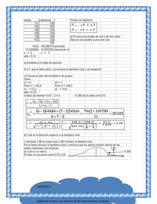 EJERCICIO 4

De una población se toma una muestra de 40 observaciones. La
media muestra es de 102 y la desviación estándar 5. De otra
población se toma una muestra de 50 observaciones. La media
 