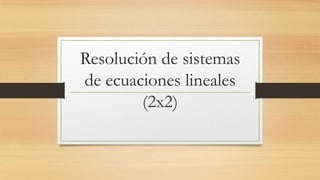 Resolución de sistemas
de ecuaciones lineales
(2x2)
 