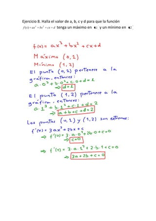 Ejercicio 8. Halla el valor de a, b, c y d para que la función
 f ( x) ax 3 bx 2 cx d tenga un máximo en 0,1 y un mínimo en     1,2
 