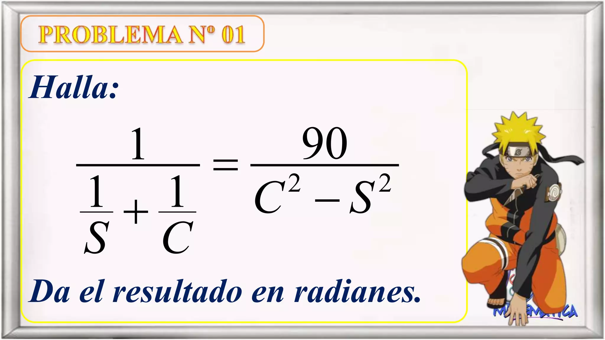 Halla:
Da el resultado en radianes.
2 2
901
1 1 C S
S C


 