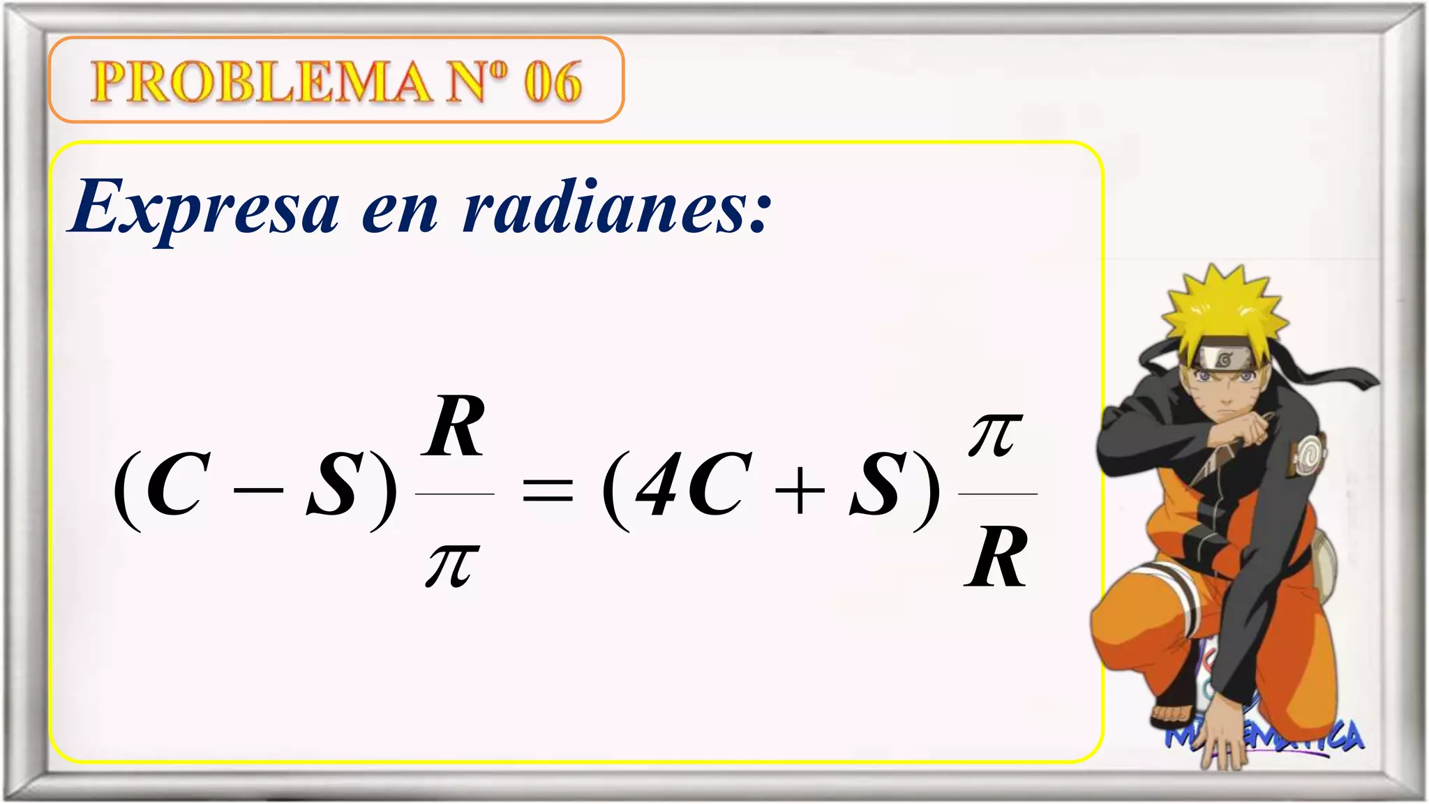 Expresa en radianes:
R
SC4
R
SC


)()( 
 