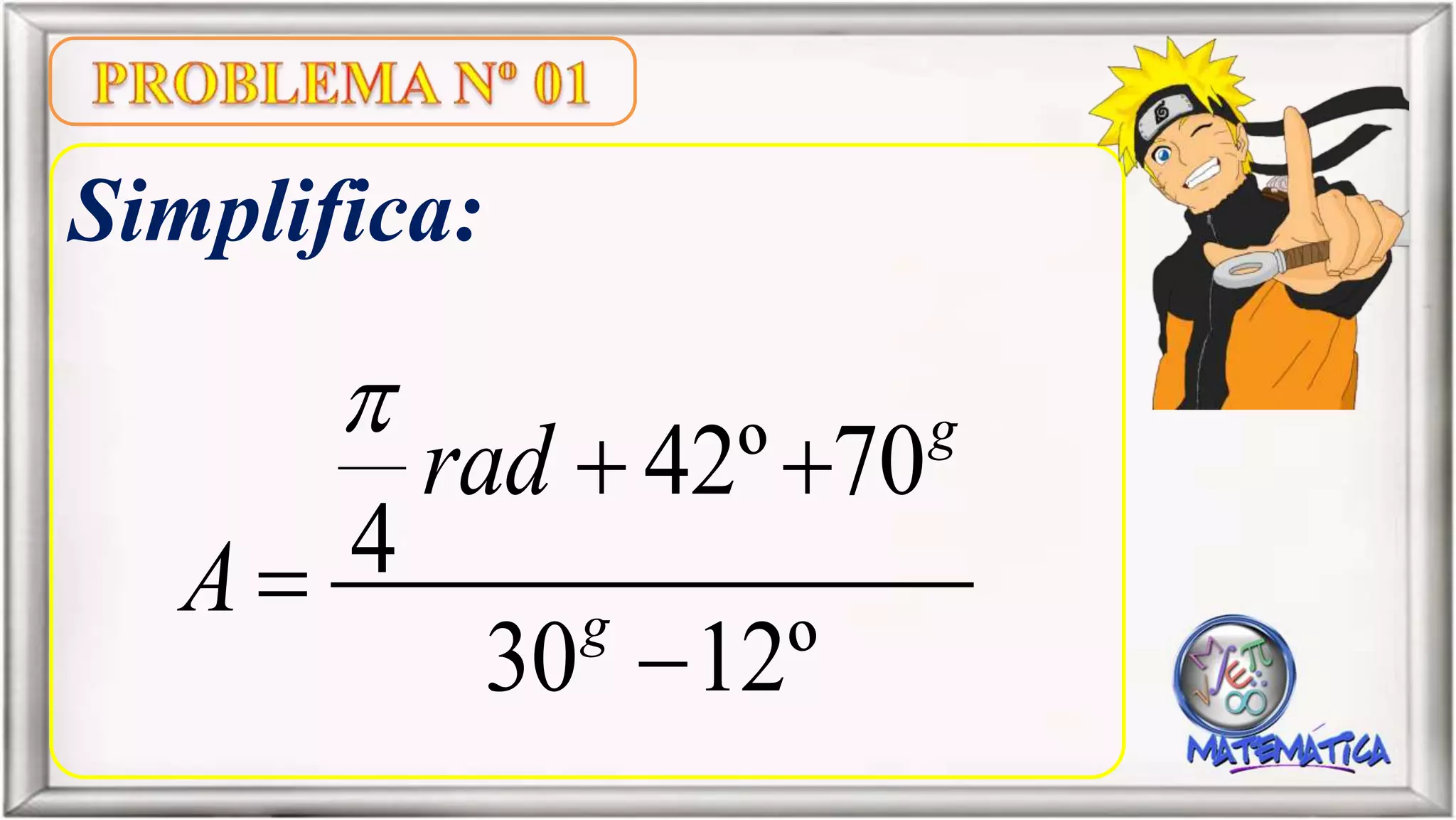 Simplifica:
42º 70
4
30 12º
g
g
rad
A

 


 